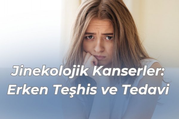 Jinekolojik Kanserler: Erken Teşhis ve Tedavi