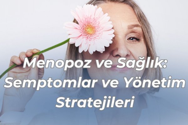 Menopoz ve Sağlık: Semptomlar ve Yönetim Stratejileri