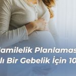 Hamilelik Planlaması: Sağlıklı Bir Gebelik İçin 10 Öneri