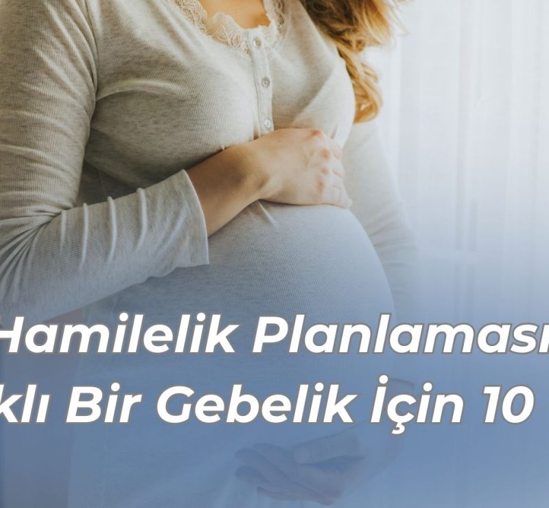 Hamilelik Planlaması: Sağlıklı Bir Gebelik İçin 10 Öneri